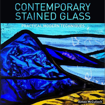 Contemporary Stained Glass: Practical Modern Techniques - Warm Glass